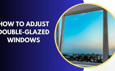 How To Adjust Double-Glazed Windows?